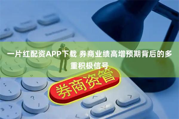一片红配资APP下载 券商业绩高增预期背后的多重积极信号