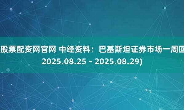 线上股票配资网官网 中经资料:巴基斯坦证券市场一周回顾 (2025.08.25 - 2025.08.29)